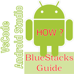 [GUIDE] Use BlueStacks For Android Studio, VSCode for PC