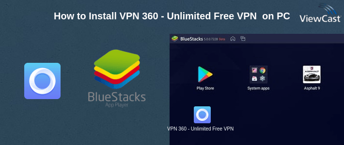How to Install VPN 360 - Unlimited Free VPN Proxy on PC How to Install VPN 360 - Unlimited Free VPN Proxy on PC